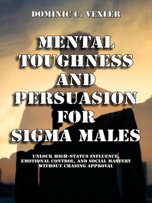 cover image of Mental Toughness and Persuasion for Sigma Males